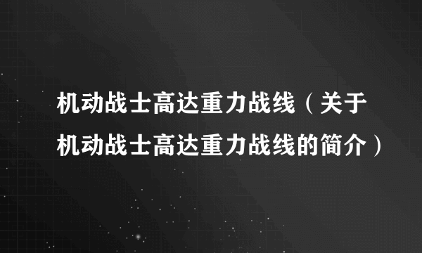 机动战士高达重力战线（关于机动战士高达重力战线的简介）