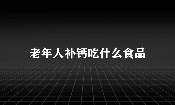 老年人补钙吃什么食品