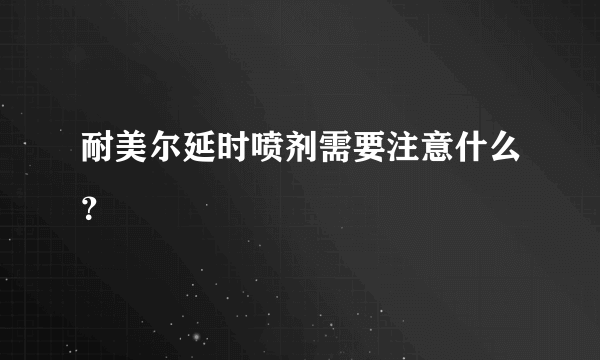 耐美尔延时喷剂需要注意什么？