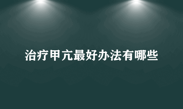 治疗甲亢最好办法有哪些