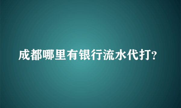 成都哪里有银行流水代打？