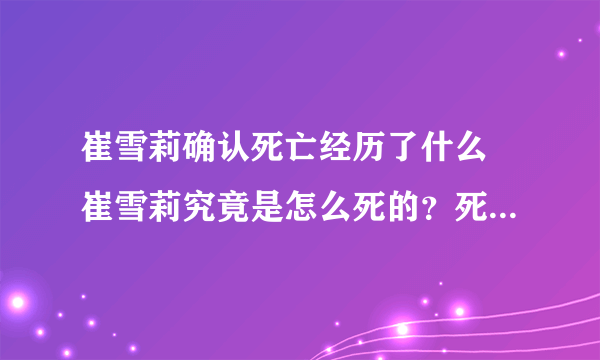 崔雪莉确认死亡经历了什么 崔雪莉究竟是怎么死的？死因是潜规则吗？