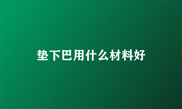 垫下巴用什么材料好