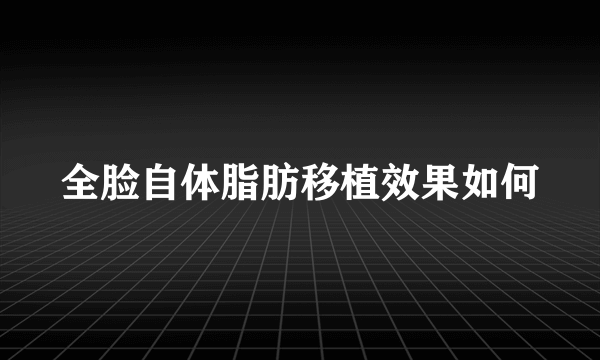 全脸自体脂肪移植效果如何