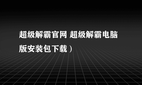 超级解霸官网 超级解霸电脑版安装包下载）