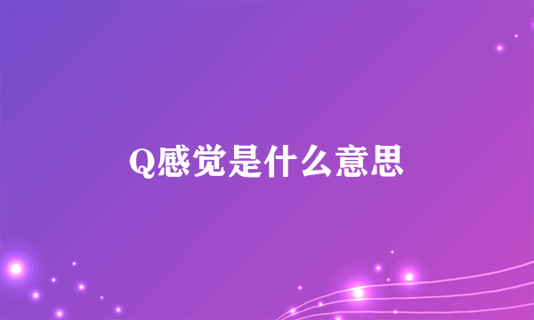 Q感觉是什么意思