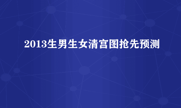 2013生男生女清宫图抢先预测