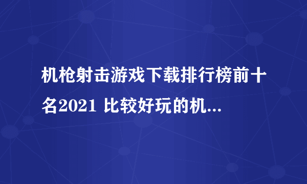 机枪射击游戏下载排行榜前十名2021 比较好玩的机枪射击游戏有哪些