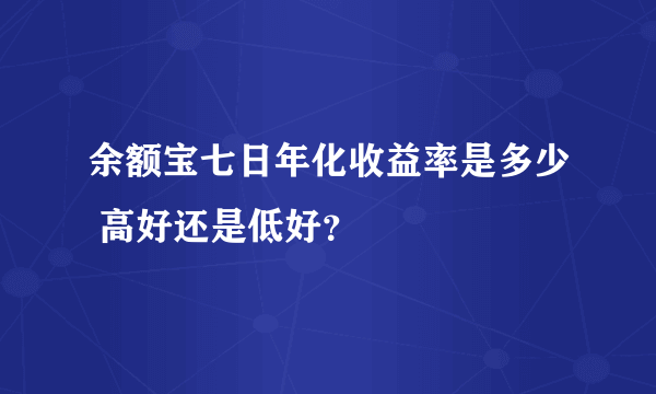 余额宝七日年化收益率是多少 高好还是低好？