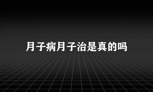 月子病月子治是真的吗