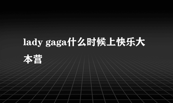 lady gaga什么时候上快乐大本营