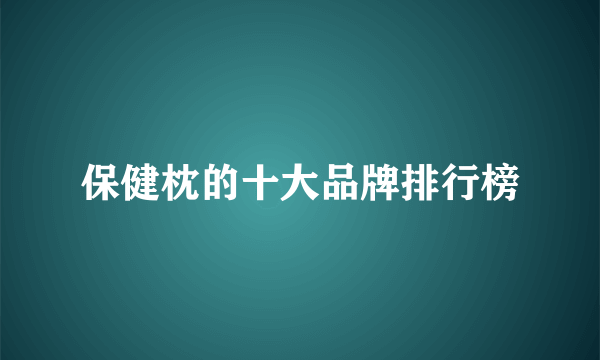 保健枕的十大品牌排行榜