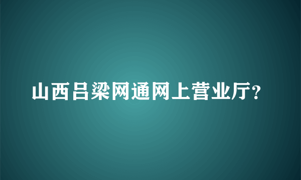 山西吕梁网通网上营业厅？