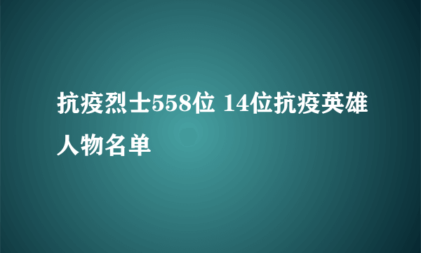 抗疫烈士558位 14位抗疫英雄人物名单