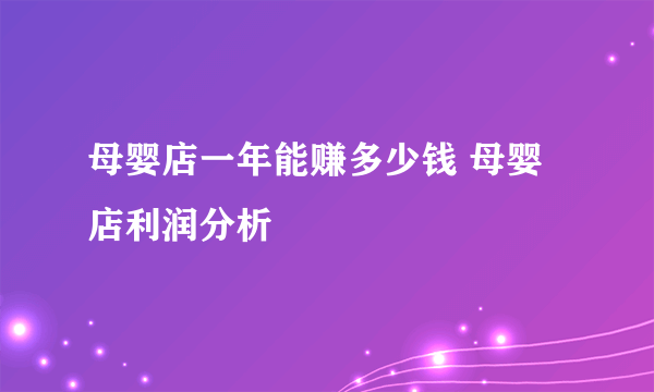 母婴店一年能赚多少钱 母婴店利润分析