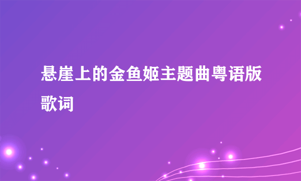 悬崖上的金鱼姬主题曲粤语版歌词