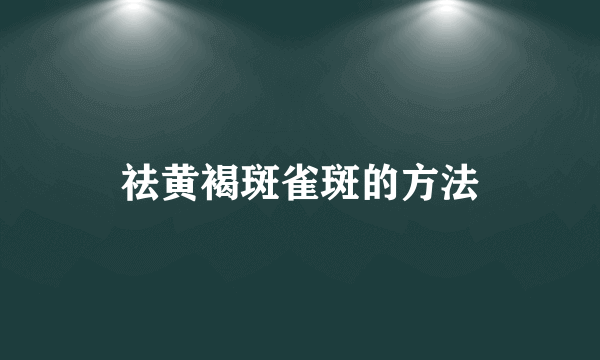 祛黄褐斑雀斑的方法