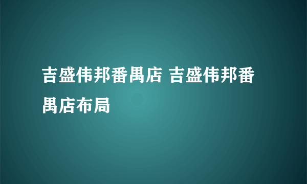 吉盛伟邦番禺店 吉盛伟邦番禺店布局