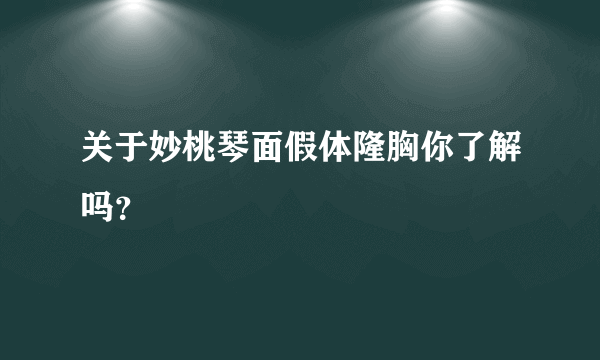 关于妙桃琴面假体隆胸你了解吗？