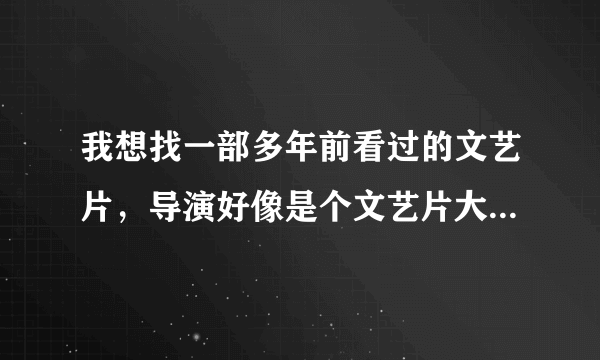 我想找一部多年前看过的文艺片，导演好像是个文艺片大师的女儿