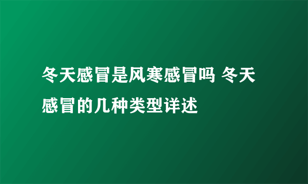 冬天感冒是风寒感冒吗 冬天感冒的几种类型详述