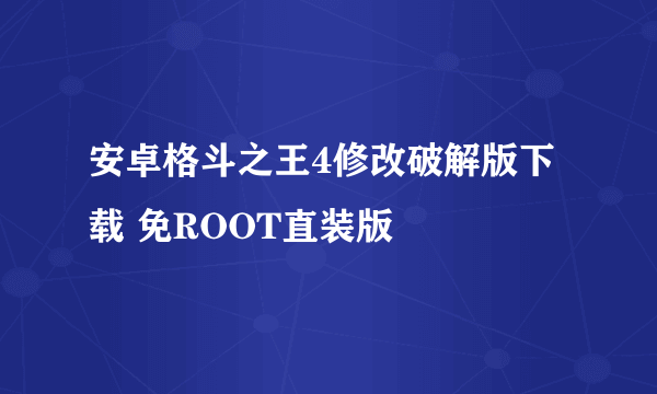 安卓格斗之王4修改破解版下载 免ROOT直装版