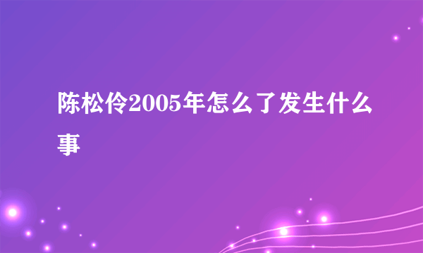 陈松伶2005年怎么了发生什么事