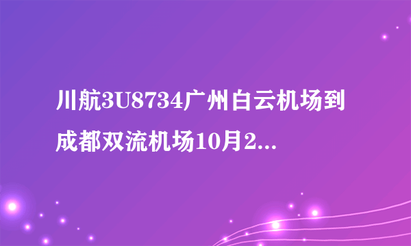 川航3U8734广州白云机场到成都双流机场10月2日17:25起飞、什么时间到？