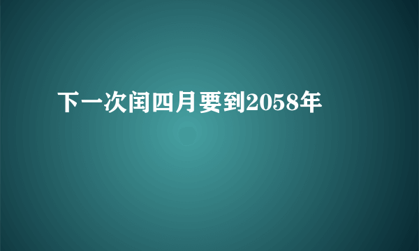 下一次闰四月要到2058年