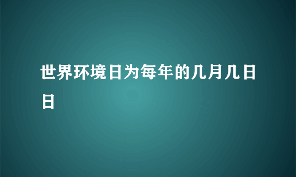 世界环境日为每年的几月几日日