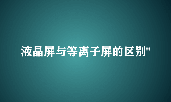 液晶屏与等离子屏的区别