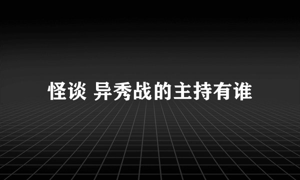 怪谈 异秀战的主持有谁