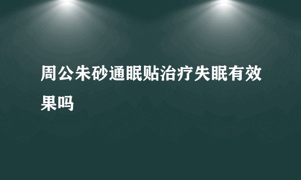 周公朱砂通眠贴治疗失眠有效果吗