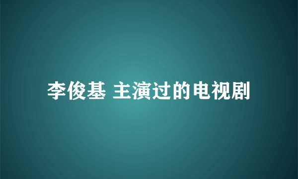 李俊基 主演过的电视剧