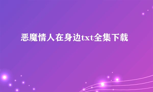 恶魔情人在身边txt全集下载