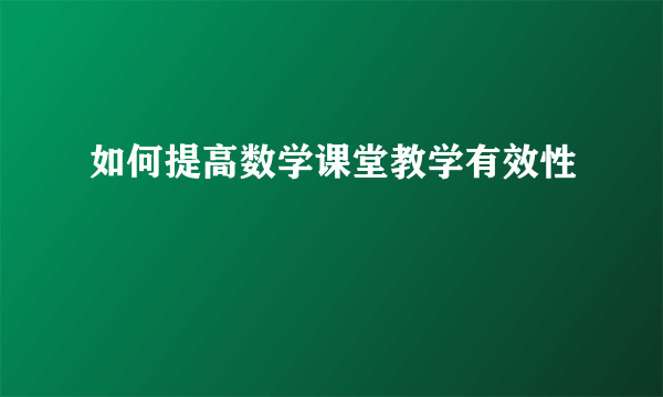 如何提高数学课堂教学有效性