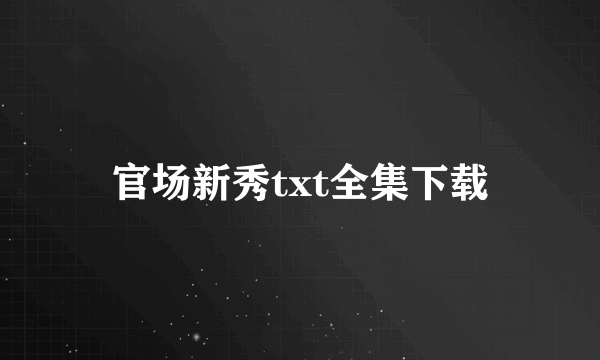 官场新秀txt全集下载