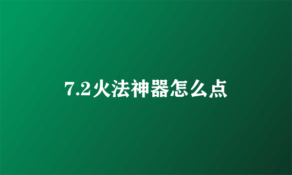 7.2火法神器怎么点