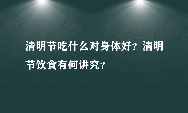 清明节吃什么对身体好？清明节饮食有何讲究？