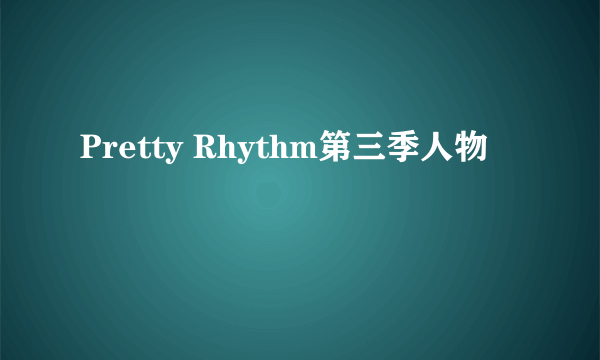 Pretty Rhythm第三季人物