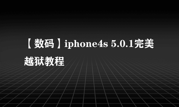 【数码】iphone4s 5.0.1完美越狱教程