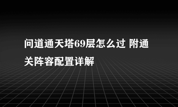 问道通天塔69层怎么过 附通关阵容配置详解