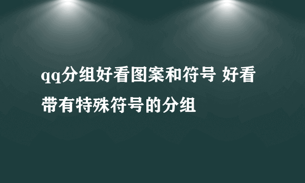 qq分组好看图案和符号 好看带有特殊符号的分组