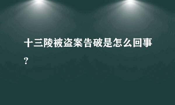 十三陵被盗案告破是怎么回事？