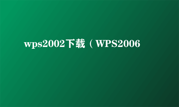 wps2002下载（WPS2006