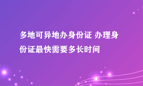 多地可异地办身份证 办理身份证最快需要多长时间