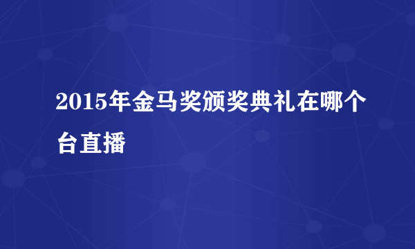 2015年金马奖颁奖典礼在哪个台直播