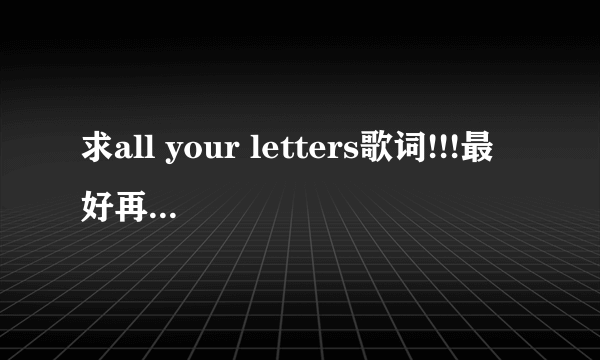 求all your letters歌词!!!最好再能有翻译