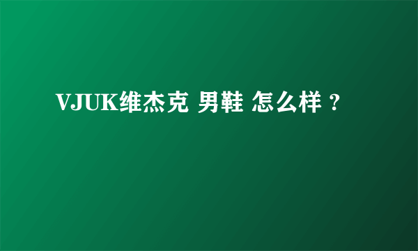 VJUK维杰克 男鞋 怎么样 ?