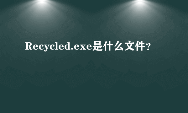 Recycled.exe是什么文件？